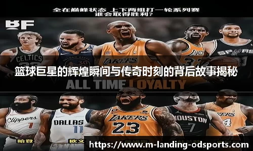 篮球巨星的辉煌瞬间与传奇时刻的背后故事揭秘