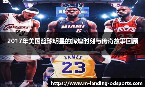 2017年美国篮球明星的辉煌时刻与传奇故事回顾